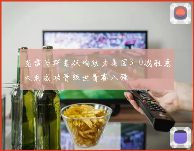 克雷马斯基双响助力美国3-0战胜意大利成功晋级世青赛八强